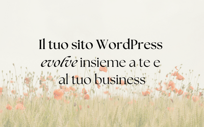 Il tuo sito WordPress evolve insieme a te e al tuo business